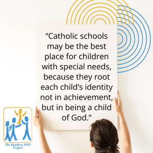Catholic schools may be the best place for children with special needs, because they root each child%E2%80%99s identity not in achievement, but in being a child of God..png