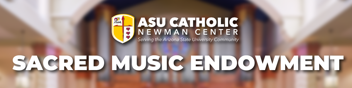 ASU Catholic Newman Center Sacred Music Endowment banner